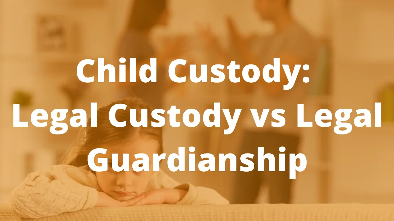 Child Custody: Legal Custody vs Legal Guardianship